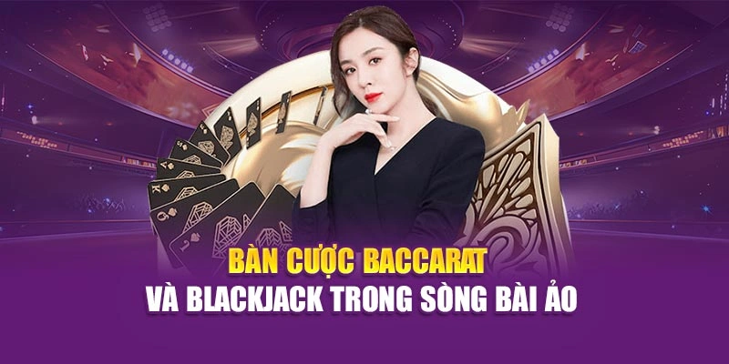 Bàn cược baccarat và blackjack trong sòng bài ảo