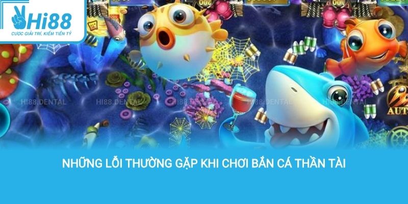 Những lỗi thường gặp khi chơi bắn cá thần tài