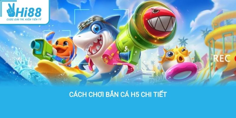 Cách chơi bắn cá H5 chi tiết