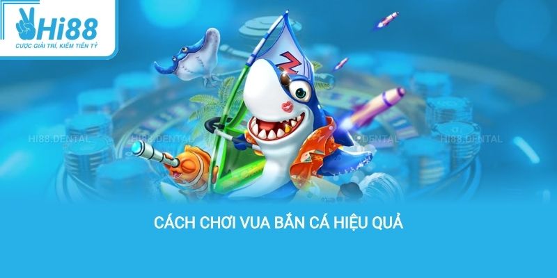 Cách chơi vua bắn cá hiệu quả