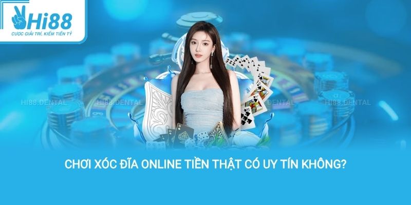 Chơi xóc đĩa online tiền thật có uy tín không?