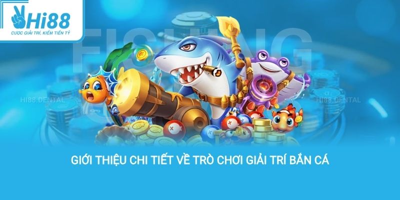 Giới thiệu chi tiết về trò chơi giải trí bắn cá