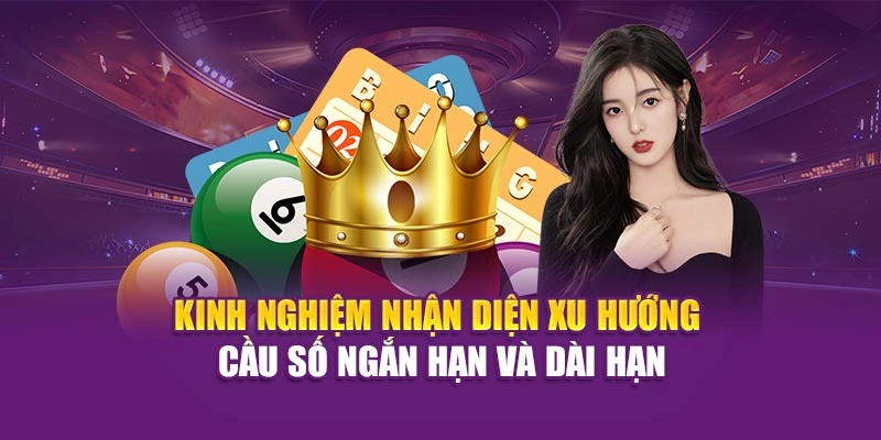 Kinh nghiệm nhận diện xu hướng cầu số ngắn hạn và dài hạn